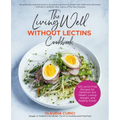The Living Well Without Lectins Cookbook: 100 Lectin-Free Recipes for Optimum Gut Health, Losing Weight, and Feeling Great