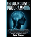 Neuro Linguistic Programming: Neuro Linguistic Programming Strategies And NLP Techniques For Personal Development, Positive Thoughts, Self Confidenc