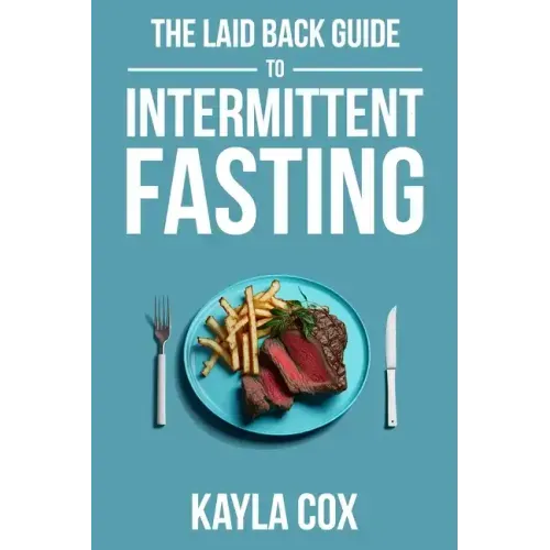 The Laid Back Guide To Intermittent Fasting: How I Lost Over 80 Pounds and Kept It Off Eating Whatever I Wanted