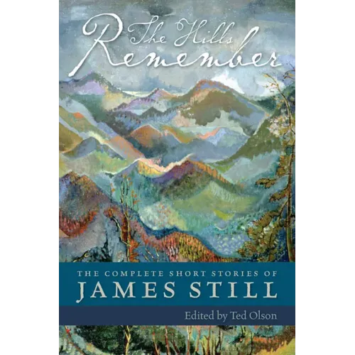The Hills Remember: The Complete Short Stories of James Still