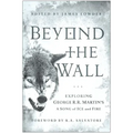Beyond the Wall: Exploring George R. R. Martin's a Song of Ice and Fire