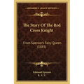 The Story Of The Red Cross Knight: From Spenser's Fairy Queen (1885)