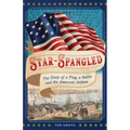 Star-Spangled: The Story of a Flag, a Battle, and the American Anthem