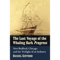 The Last Voyage of the Whaling Bark Progress: New Bedford, Chicago and the Twilight of an Industry