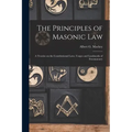 The Principles of Masonic Law: A Treatise on the Constitutional Laws, Usages and Landmarks of Freemasonry
