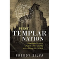 First Templar Nation: How Eleven Knights Created a New Country and a Refuge for the Grail