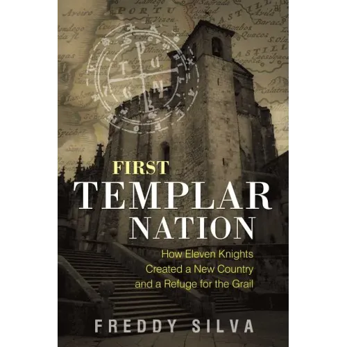 First Templar Nation: How Eleven Knights Created a New Country and a Refuge for the Grail