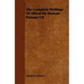 The Complete Writings Of Alfred De Musset: Volume VII