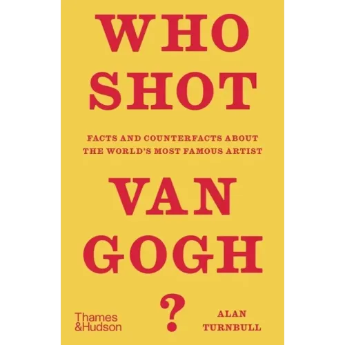 Who Shot Van Gogh?: Facts and Counterfacts about the World's Most Famous Artist
