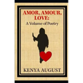 Amor, Amour, Love: A Volume of Poetry