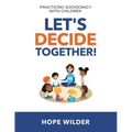 Let's Decide Together: Practicing Sociocracy with Children