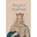 Eleanor of Aquitaine: The Life and Legacy of Medieval Europe's Most Famous Queen