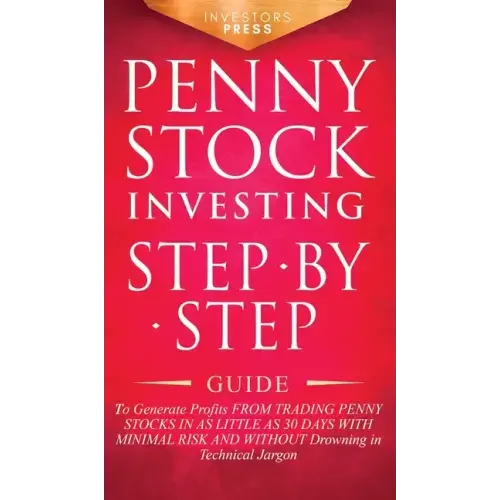Penny Stock Investing: Step-by-Step Guide to Generate Profits from Trading Penny Stocks in as Little as 30 Days with Minimal Risk and Without