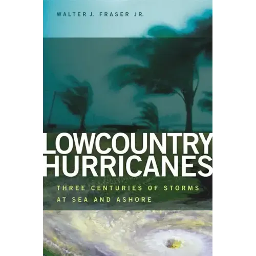 Lowcountry Hurricanes: Three Centuries of Storms at Sea and Ashore