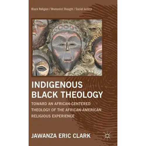Indigenous Black Theology: Toward an African-Centered Theology of the African American Religious Experience