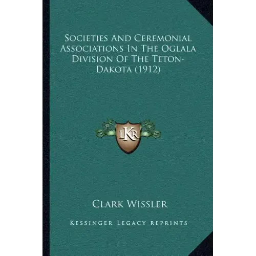 Societies And Ceremonial Associations In The Oglala Division Of The Teton-Dakota (1912)