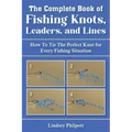 Complete Book of Fishing Knots, Leaders, and Lines: How to Tie the Perfect Knot for Every Fishing Situation