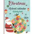 Christmas Advent Calendar Activity Book For Kids: A Fun Christmas Activities For Kids With Coloring Pages, Mazes, Word Search, Letter To Santa, Advent