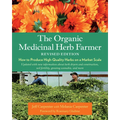 The Organic Medicinal Herb Farmer, Revised Edition: How to Produce High-Quality Herbs on a Market Scale