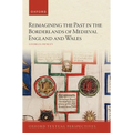 Reimagining the Past in the Borderlands of Medieval England and Wales