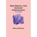 Niels Ebbesen, and Germand Gladenswayne: Two Ballads
