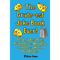 The Grate-est Joke Book Ever!: The Very Best Puns, Pickup Lines, Wordplay, and Cheesy Humor For Adults!