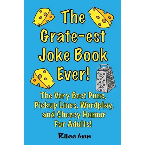 The Grate-est Joke Book Ever!: The Very Best Puns, Pickup Lines, Wordplay, and Cheesy Humor For Adults!