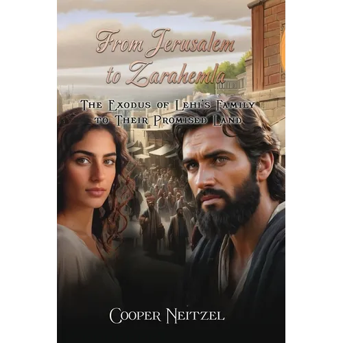 From Jerusalem to Zarahemla: The Exodus of Lehi's Family to Their Promised Land