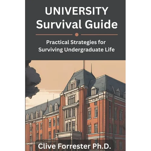 University Survival Guide: Practical Strategies for Surviving Undergraduate Life