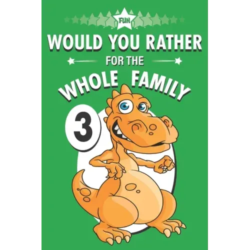 Fun Would You Rather for the Whole Family: A Get to Know Your Kids Activity Book Volume 3