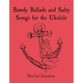 Bawdy Ballads and Salty Songs for the Ukulele