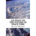 An Essay on the Nature of Space-Time: Including the Expanding Universe and Dark Energy