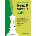 Keep It Simple 1.D4: A Solid and Straightforward Chess Opening Repertoire for White