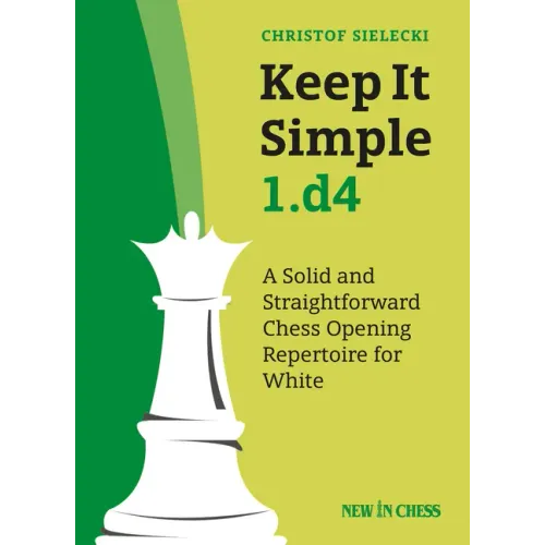 Keep It Simple 1.D4: A Solid and Straightforward Chess Opening Repertoire for White