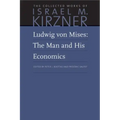 Ludwig Von Mises: The Man and His Economics
