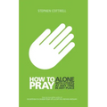 How to Pray: Alone, with Others, at Any Time, in Any Place