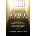 Justice Perverted: How The Innocence Project at Northwestern University's Medill School of Journalism Sent an Innocent Man to Prison