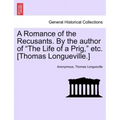 A Romance of the Recusants. by the Author of the Life of a Prig, Etc. [Thomas Longueville.]