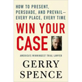 Win Your Case: How to Present, Persuade, and Prevail--Every Place, Every Time