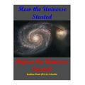 How The Universe Started Before the Universe Started