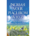 Increase Your Peace from A to Z: Simple Steps to Find Calm Amid Chaos