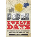 Twelve Days: How the Union Nearly Lost Washington in the First Days of the Civil War
