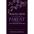 Healing From The Loss Of A Parent: Helping Yourself Heal When A Parent Dies. Adult Grief: How To Heal And Find Stenght After Losing A Beloved Parent.