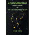 Alien's Extraterrestrial's: A history of Revelations plus Where do they come from? Why are they here?