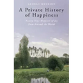 A Private History of Happiness: Ninety-Nine Moments of Joy from Around the World