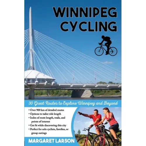 Winnipeg Cycling: 30 Great Routes to Explore Winnipeg and Beyond