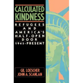 Calculated Kindness: Refugees and America's Half-Open Door, 1945 to the Present