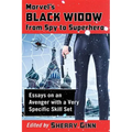 Marvel's Black Widow from Spy to Superhero: Essays on an Avenger with a Very Specific Skill Set