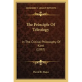 The Principle Of Teleology: In The Critical Philosophy Of Kant (1897)