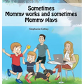Sometimes Mommy Works and Sometimes Mommy Plays